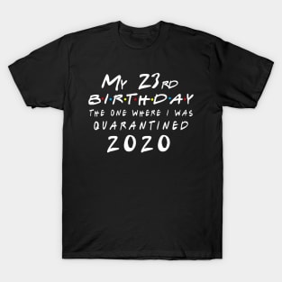 Quarantine 23rd Birthday 2020 The one here I was Quarantined T-Shirt